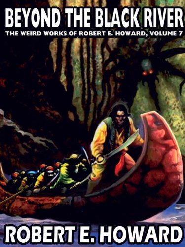 Beyond the Black River: The Weird Works of Robert E. Howard, Volume 7