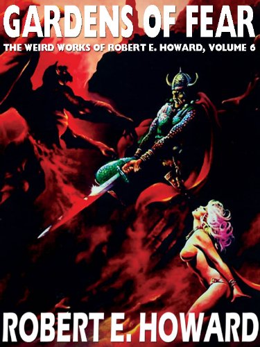 Gardens of Fear: The Weird Works of Robert E. Howard, Volume 6